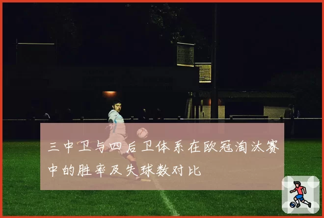 三中卫与四后卫体系在欧冠淘汰赛中的胜率及失球数对比
