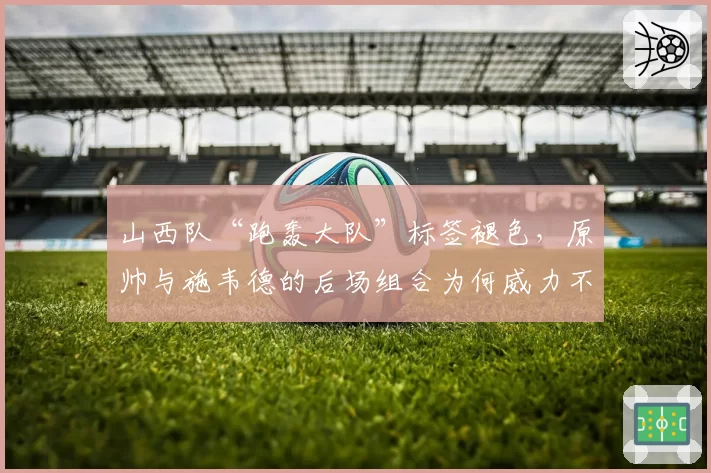 山西队“跑轰大队”标签褪色,原帅与施韦德的后场组合为何威力不再?